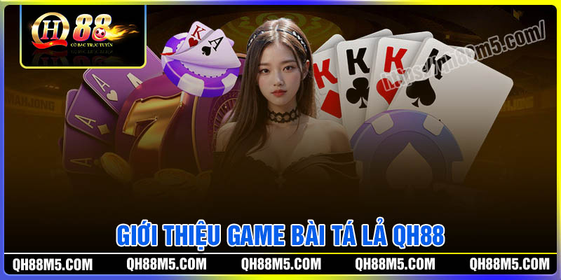 Giới thiệu tổng quan game bài tá lả