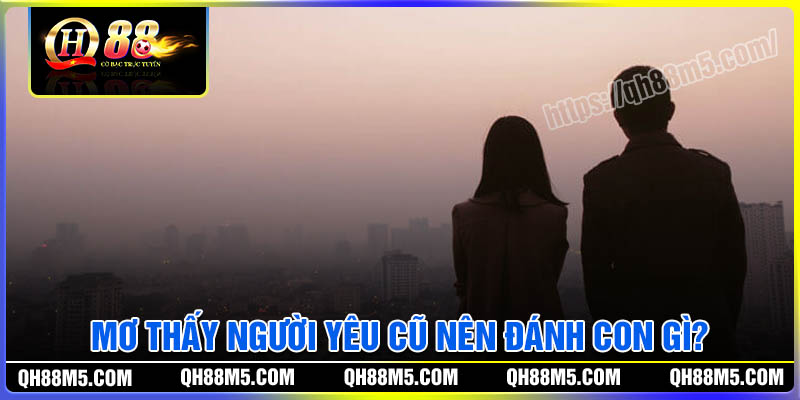 Nằm mơ thấy người yêu cũ thì đánh con gì dễ trúng?