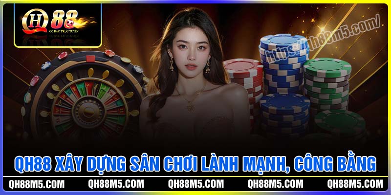 QH88 - Xây dựng một sân chơi lành mạnh và công bằng